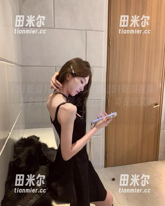 51吃瓜 别告诉我你没看过51吃瓜视频,那个网址竟然那么有魔力,真是惊呆我了