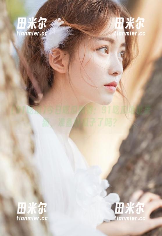 91吃瓜 今日吃瓜预警:91吃瓜地址更新,准备好瓜子了吗?