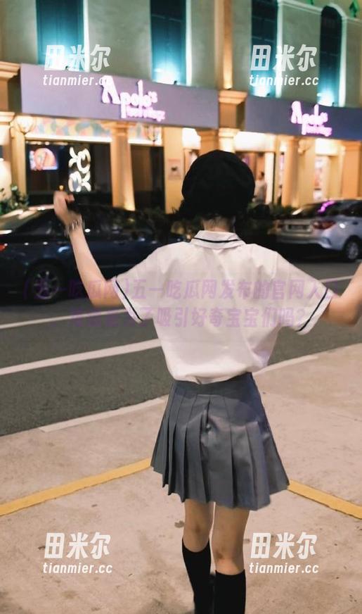 五一吃瓜网 五一吃瓜网发布的官网入口,难道是为了吸引好奇宝宝们吗?