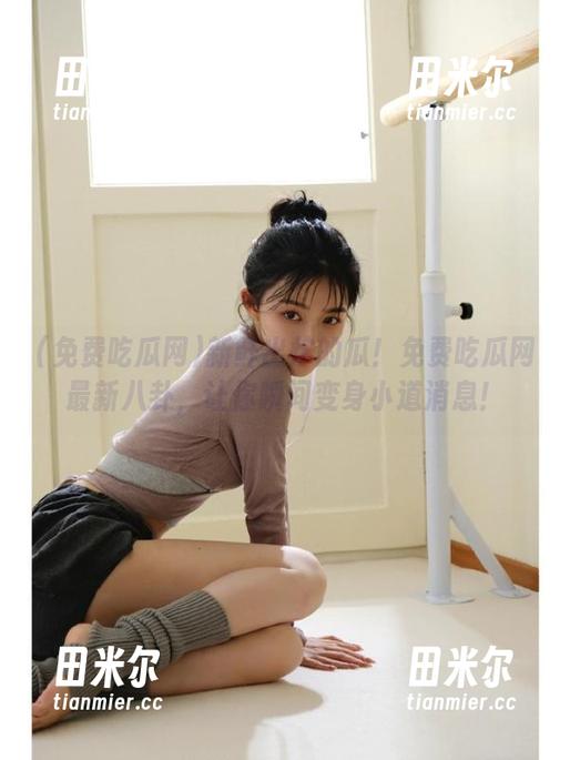 免费吃瓜网 新鲜出炉的瓜!免费吃瓜网最新八卦,让你瞬间变身小道消息!
