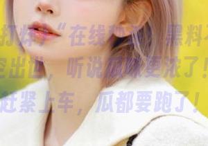 “在线秒杀！黑料不打烊传送门横空出世，听说瓜味更浓了！”——赶紧上车，瓜都要跑了！