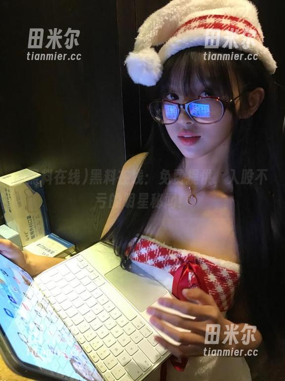 黑料在线 黑料在线:免费提供,入股不亏的明星秘闻!